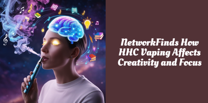 NetworkFinds How HHC Vaping Affects Creativity and Focus